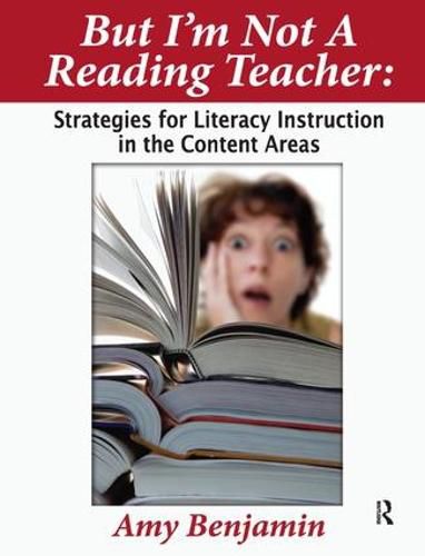 But I'm Not a Reading Teacher: Strategies for Literacy Instruction in the Content Areas