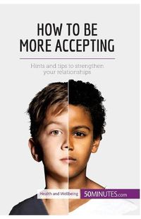 Cover image for How to Be More Accepting: Hints and tips to strengthen your relationships