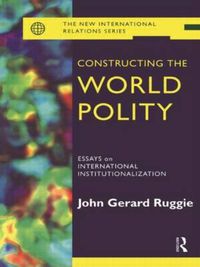 Cover image for Constructing the World Polity: Essays on International Institutionalisation