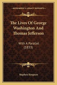 Cover image for The Lives of George Washington and Thomas Jefferson: With a Parallel (1833)