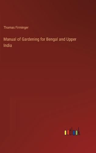 Cover image for Manual of Gardening for Bengal and Upper India