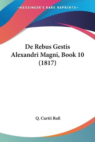 Cover image for de Rebus Gestis Alexandri Magni, Book 10 (1817)