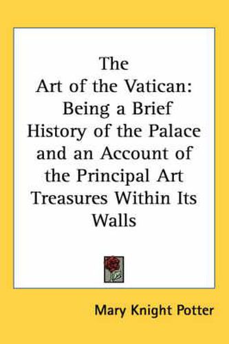 Cover image for The Art of the Vatican: Being a Brief History of the Palace and an Account of the Principal Art Treasures Within Its Walls