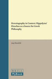 Cover image for Heresiography in Context: Hippolytus' Elenchos as a Source for Greek Philosophy