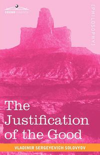 Cover image for The Justification of the Good: An Essay on Moral Philosophy