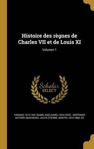Cover image for Histoire Des Regnes de Charles VII Et de Louis XI; Volumen 1