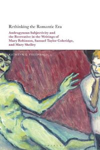 Cover image for Rethinking the Romantic Era: Androgynous Subjectivity and the Recreative in the Writings of Mary Robinson, Samuel Taylor Coleridge, and Mary Shelley