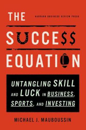 Cover image for The Success Equation: Untangling Skill and Luck in Business, Sports, and Investing