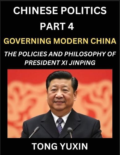 Cover image for Chinese Politics (Part 4)- Governing Modern China, The Policies and Philosophy of President Xi Jinping，Leadership Vision, Corruption Crackdown, Transparency and Accountability, Socialist Governance with Chinese Characteristics