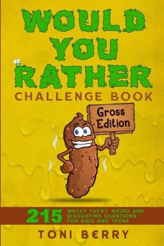 Cover image for Would You Rather Challenge Book Gross Edition: 215 Wacky, Yucky, Weird and Disgusting Questions for Kids, Teens and Adults