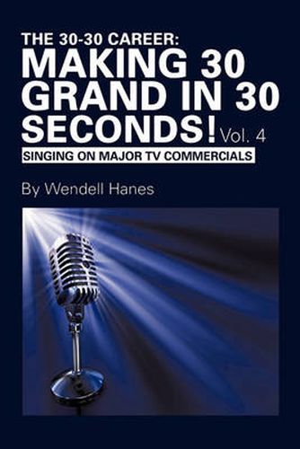 Cover image for The 30-30 Career: Making 30 Grand in 30 Seconds! Vol. 4: Singing On Major TV Commercials