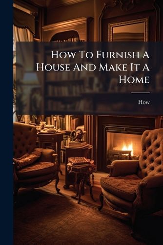 Cover image for How to Furnish a House and Make It a Home