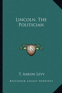 Cover image for Lincoln, the Politician