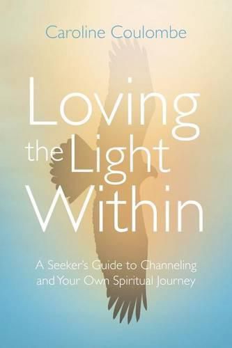 Cover image for Loving the Light Within: A Seeker's Guide to Channeling and Your Own Spiritual Journey