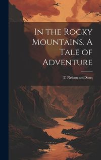 Cover image for In the Rocky Mountains. A Tale of Adventure