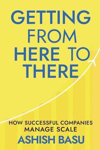 Cover image for Getting from Here to There: How Successful Companies Manage Scale