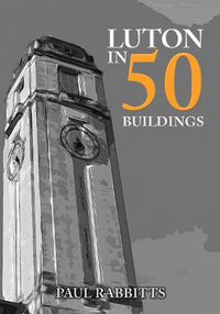 Cover image for Luton in 50 Buildings