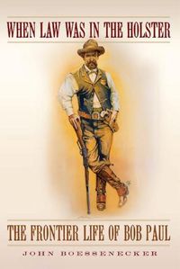 Cover image for When Law Was in the Holster: The Frontier Life of Bob Paul