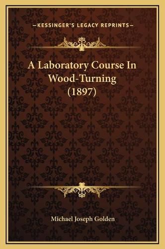 Cover image for A Laboratory Course in Wood-Turning (1897)