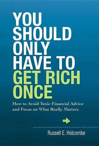 Cover image for You Should Only Have to Get Rich Once: How to Avoid Toxic Financial Advice and Focus on What Really Matters