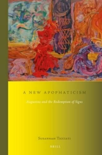 Cover image for A New Apophaticism: Augustine and the Redemption of Signs