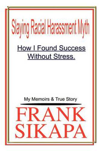 Cover image for Slaying Racial Harassment Myth: How I Found Success without Stress. My Memoirs & True Story