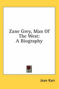 Cover image for Zane Grey, Man of the West: A Biography