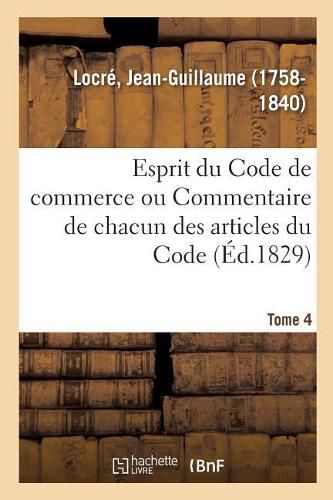 Esprit Du Code de Commerce Ou Commentaire de Chacun Des Articles Du Code. Tome 4