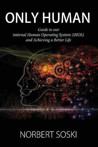 Cover image for Only Human: Guide to our internal Human Operating System (iHOS) and Achieving a Better Life