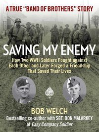 Cover image for Saving My Enemy: How Two WWII Soldiers Fought Against Each Other and Later Forged a Friendship That Saved Their Lives