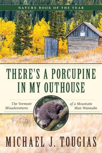 Cover image for There's a Porcupine in My Outhouse: The Vermont Misadventures of a Mountain Man Wannabe
