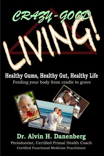 Cover image for Crazy-Good Living: Healthy Gums, Healthy Gut, Healthy Life