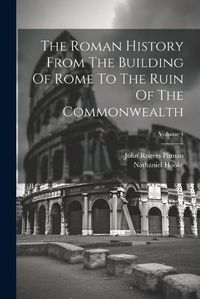 Cover image for The Roman History From The Building Of Rome To The Ruin Of The Commonwealth; Volume 4