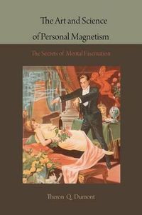 Cover image for The Art and Science of Personal Magnetism: The Secrets of Mental Fascination