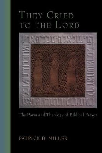 They Cried to the Lord: The Form and Theology of Biblical Prayer