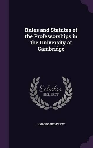 Cover image for Rules and Statutes of the Professorships in the University at Cambridge