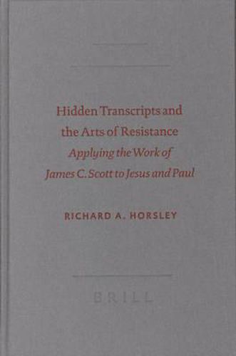 Hidden Transcripts and the Arts of Resistance: Applying the Work of James C. Scott to Jesus and Paul