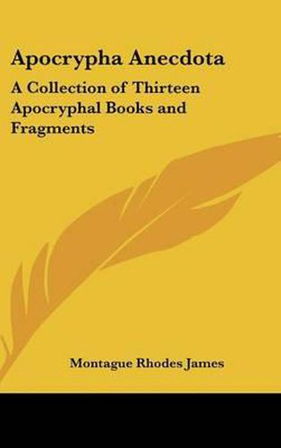 Apocrypha Anecdota: A Collection of Thirteen Apocryphal Books and Fragments