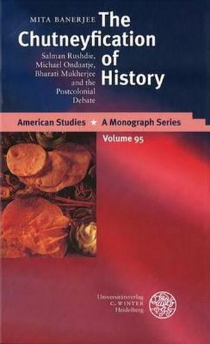 Cover image for The Chutneyfication of History: Salman Rushdie, Michael Ondaatje, Bharati Mukherjee and the Postcolonial Debate