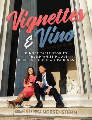 Cover image for Vignettes & Vino: Dinner Table Stories from the Trump White House with Recipes & Cocktail Pairings