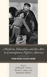 Cover image for Medicine, Education, and the Arts in Contemporary Native America: Strong Women, Resilient Nations