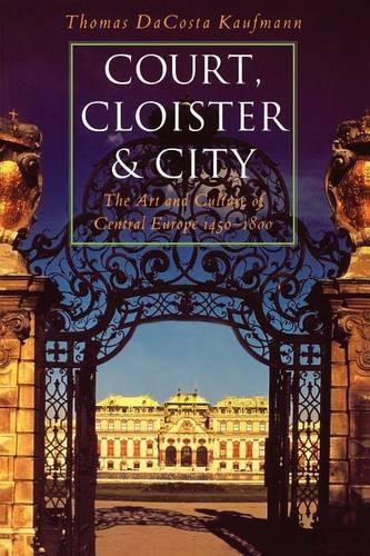 Cover image for Court, Cloister and City: The Art and Culture of Central Europe, 1450-1800