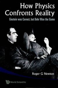 Cover image for How Physics Confronts Reality: Einstein Was Correct, But Bohr Won The Game