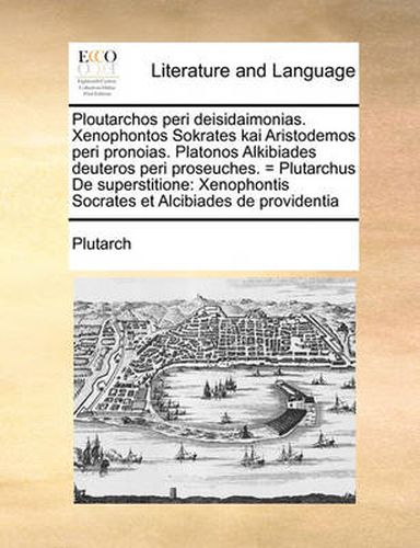 Cover image for Ploutarchos Peri Deisidaimonias. Xenophontos Sokrates Kai Aristodemos Peri Pronoias. Platonos Alkibiades Deuteros Peri Proseuches. = Plutarchus de Superstitione