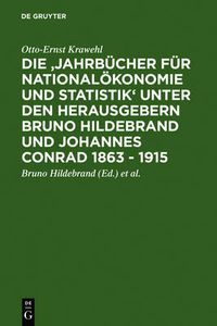 Cover image for Die 'Jahrbucher Fur Nationaloekonomie Und Statistik' Unter Den Herausgebern Bruno Hildebrand Und Johannes Conrad 1863 - 1915