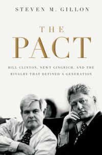 Cover image for The Pact: Bill Clinton, Newt Gingrich, and the Rivalry that Defined a Generation