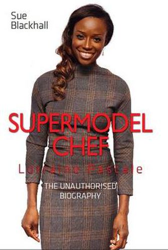 Lorraine Pascale - Supermodel Chef: The Unauthorised Biography