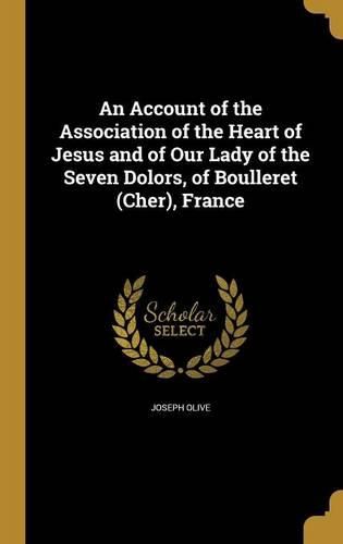 Cover image for An Account of the Association of the Heart of Jesus and of Our Lady of the Seven Dolors, of Boulleret (Cher), France