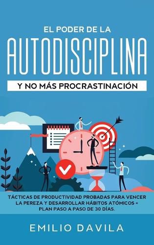 Cover image for El poder de la autodisciplina y no mas procrastinacion: Tacticas de productividad probadas para vencer la pereza y desarrollar habitos atomicos + plan paso a paso de 30 dias