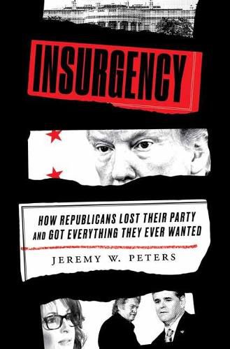 Cover image for Insurgency: How Republicans Lost Their Party and Got Everything They Ever Wanted